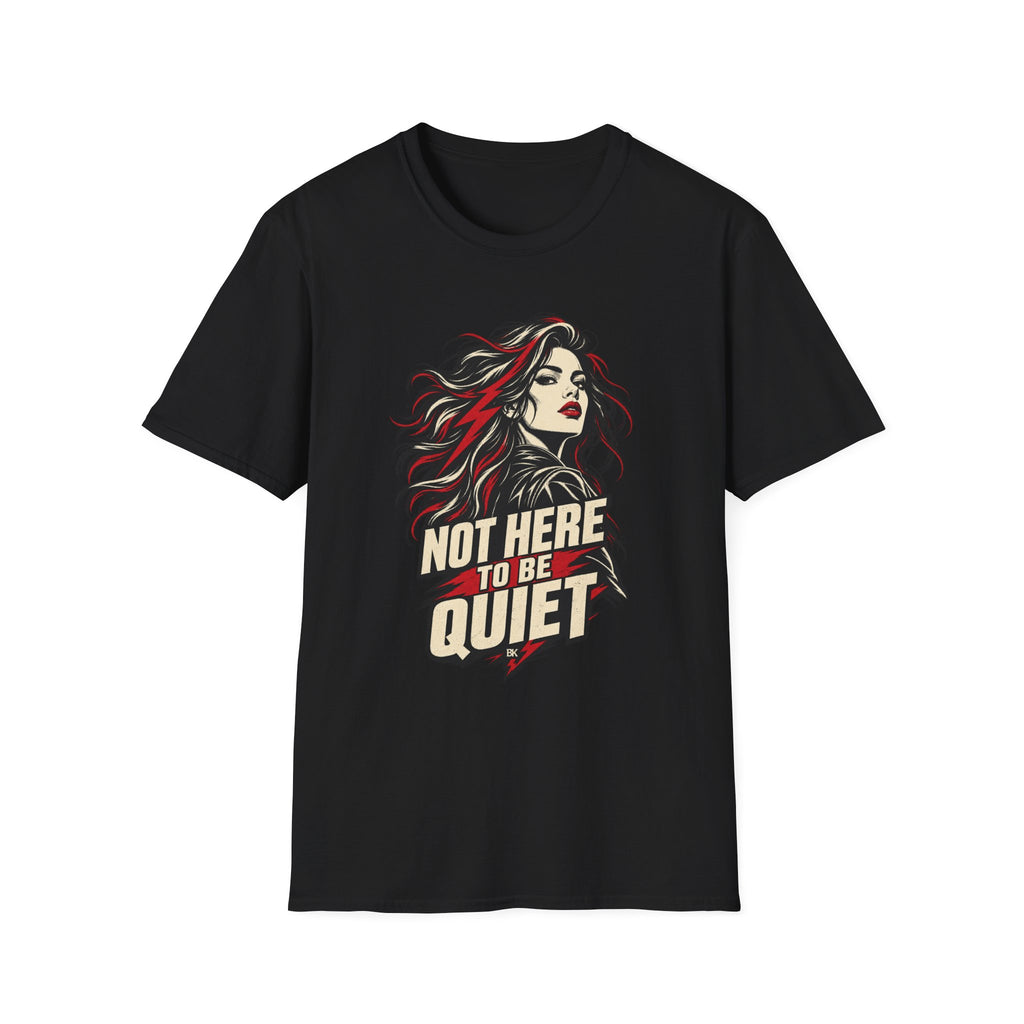 Not Here to Be Quiet – T-Shirt