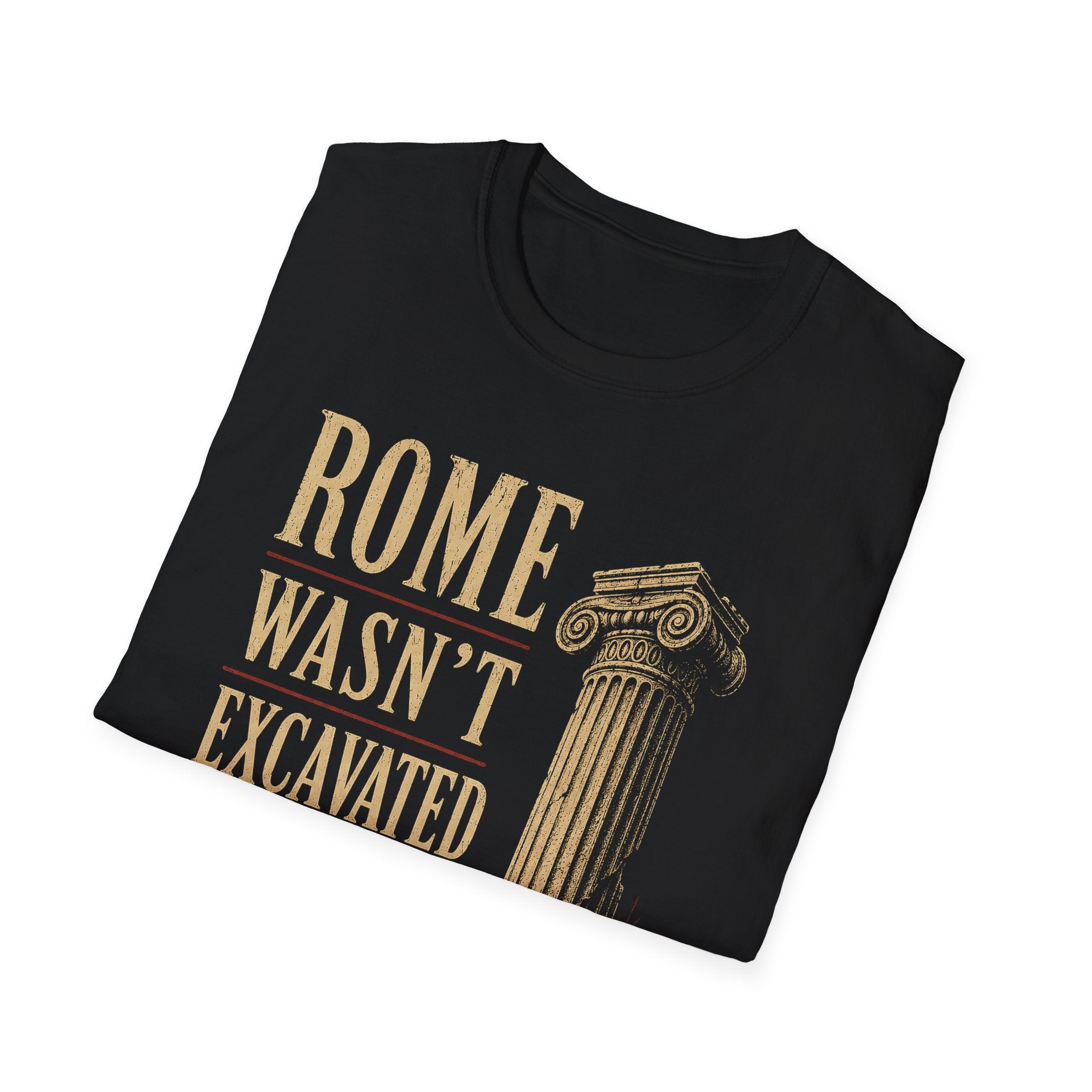 ROME WASN’T EXCAVATED IN A DAY.