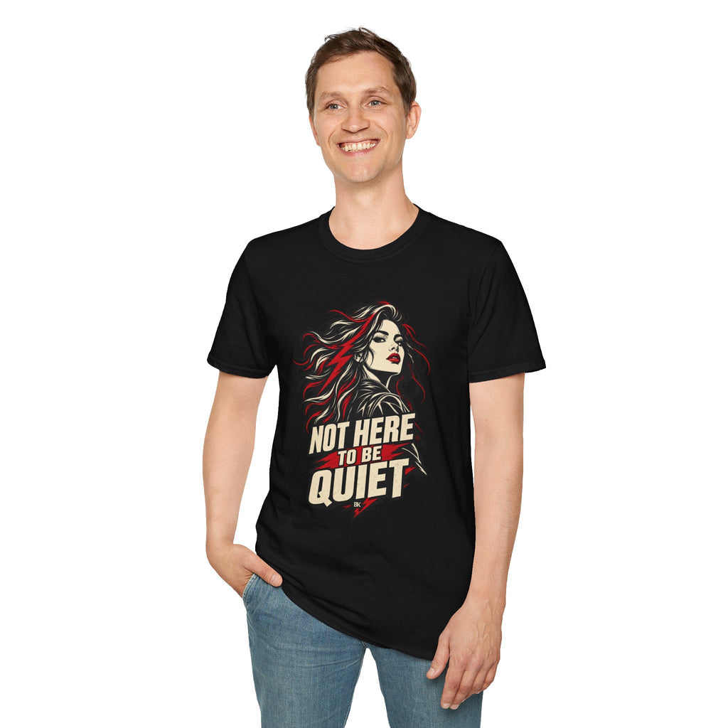 Not Here to Be Quiet – T-Shirt