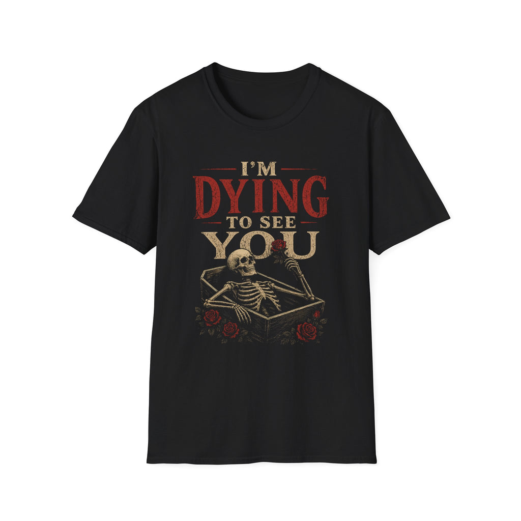I’m Dying to See You Shirt, Gothic Skeleton T-Shirt, Dark Humor Tee, Vintage Halloween Shirt, Gothic Romance Gift, Noir Graphic Tee