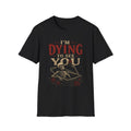 I’m Dying to See You Shirt, Gothic Skeleton T-Shirt, Dark Humor Tee, Vintage Halloween Shirt, Gothic Romance Gift, Noir Graphic Tee