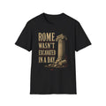 ROME WASN’T EXCAVATED IN A DAY.